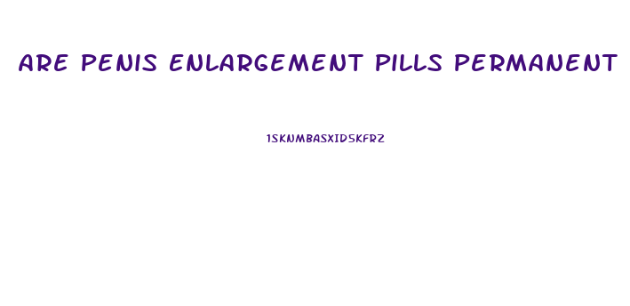 Are Penis Enlargement Pills Permanent