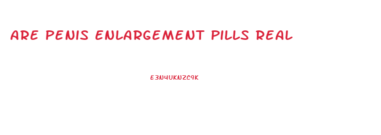 Are Penis Enlargement Pills Real