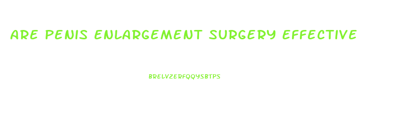Are Penis Enlargement Surgery Effective