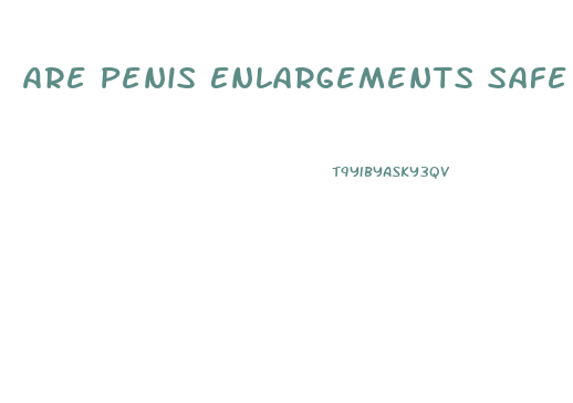 Are Penis Enlargements Safe