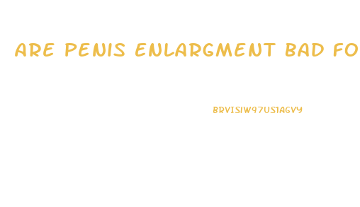 Are Penis Enlargment Bad For You