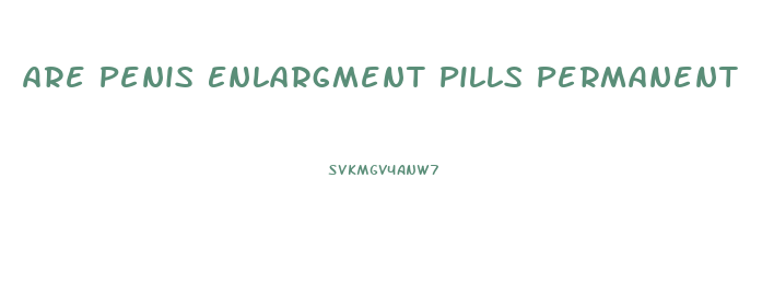 Are Penis Enlargment Pills Permanent