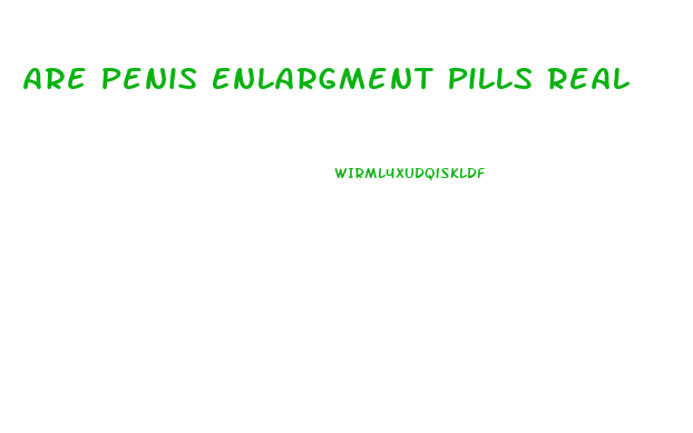 Are Penis Enlargment Pills Real