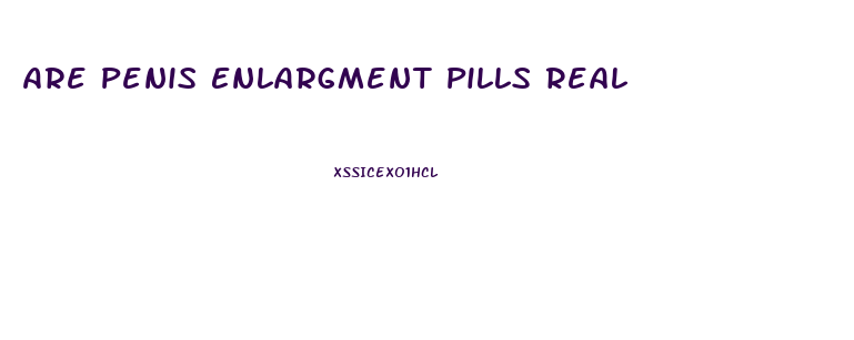 Are Penis Enlargment Pills Real