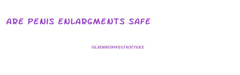 Are Penis Enlargments Safe