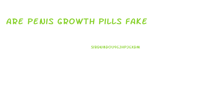 Are Penis Growth Pills Fake