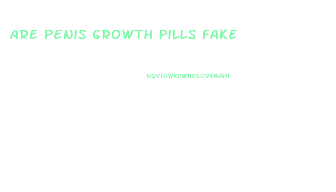 Are Penis Growth Pills Fake