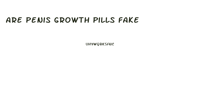 Are Penis Growth Pills Fake