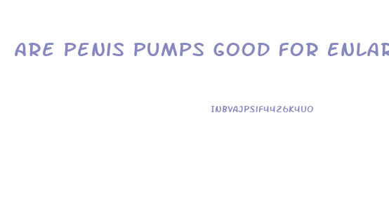Are Penis Pumps Good For Enlargement