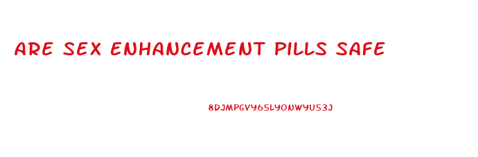 Are Sex Enhancement Pills Safe