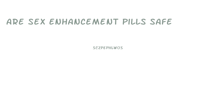 Are Sex Enhancement Pills Safe