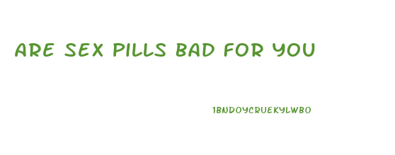 Are Sex Pills Bad For You