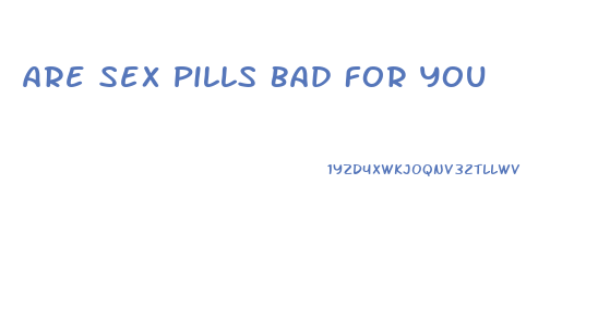 Are Sex Pills Bad For You