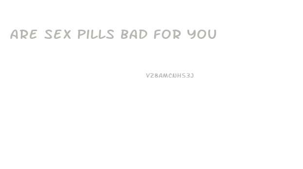 Are Sex Pills Bad For You