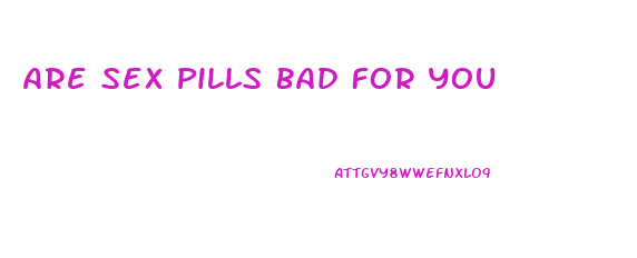 Are Sex Pills Bad For You
