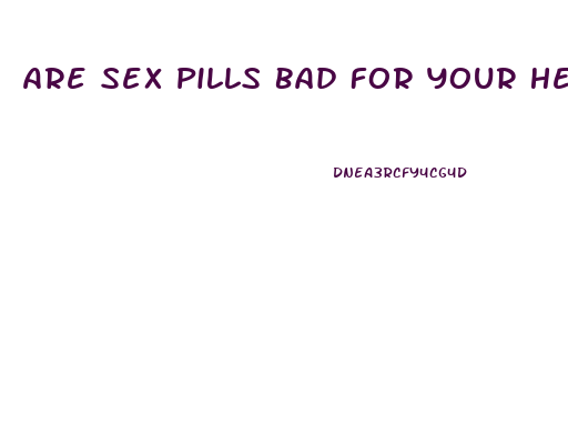 Are Sex Pills Bad For Your Heart