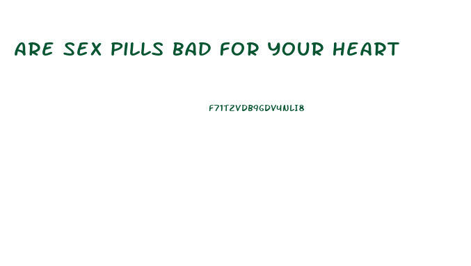 Are Sex Pills Bad For Your Heart