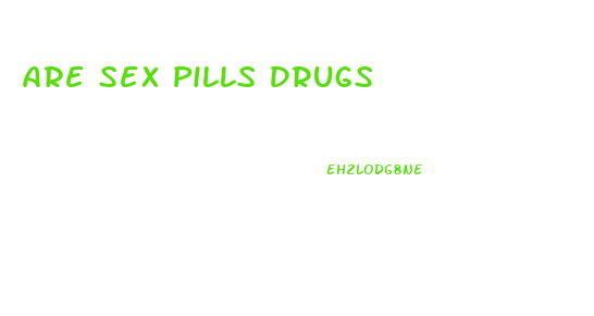 Are Sex Pills Drugs