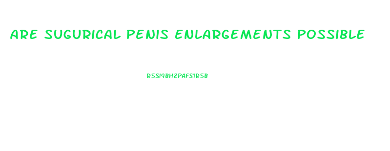 Are Sugurical Penis Enlargements Possible