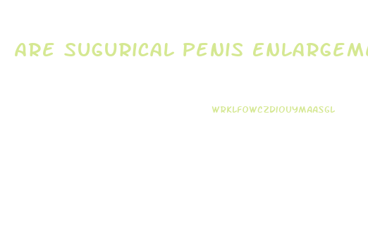 Are Sugurical Penis Enlargements Possible