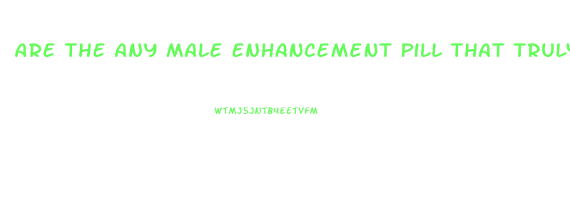 Are The Any Male Enhancement Pill That Truly Works