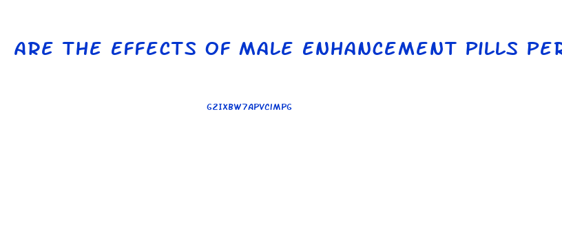 Are The Effects Of Male Enhancement Pills Permanent Modernmom