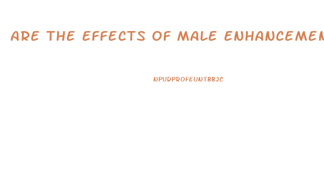 Are The Effects Of Male Enhancement Pills Permanent