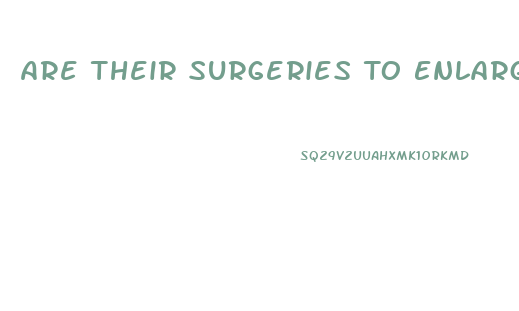 Are Their Surgeries To Enlarge Penis