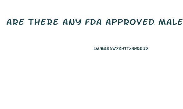 Are There Any Fda Approved Male Enhancement