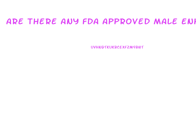 Are There Any Fda Approved Male Enhancement