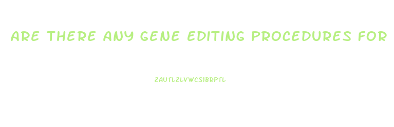 Are There Any Gene Editing Procedures For Penis Enlargment