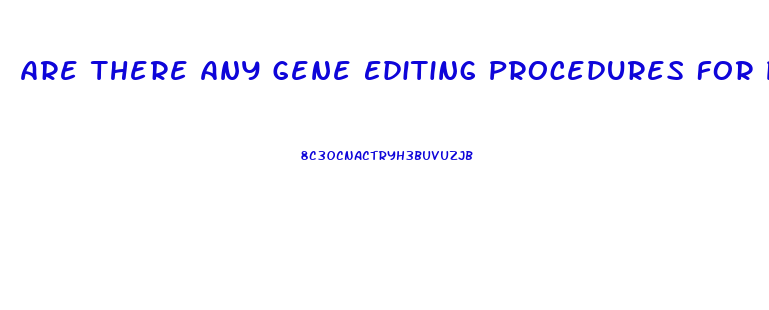 Are There Any Gene Editing Procedures For Penis Enlargment