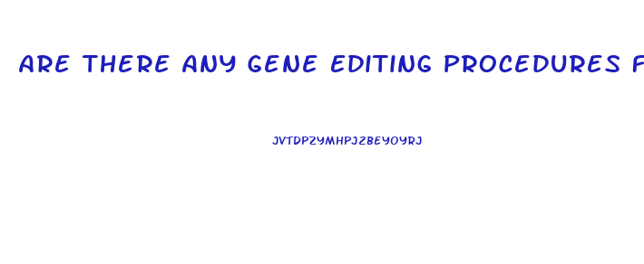 Are There Any Gene Editing Procedures For Penis Enlargment
