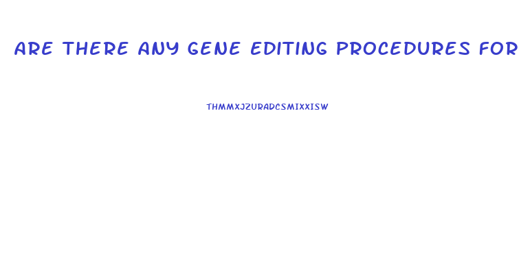 Are There Any Gene Editing Procedures For Penis Enlargment