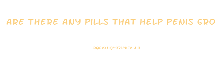 Are There Any Pills That Help Penis Growth