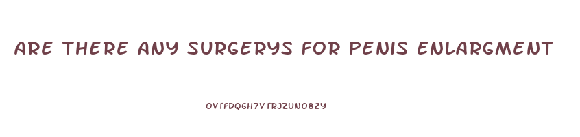 Are There Any Surgerys For Penis Enlargment