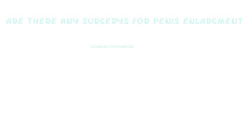 Are There Any Surgerys For Penis Enlargment