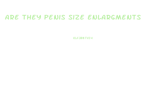 Are They Penis Size Enlargments