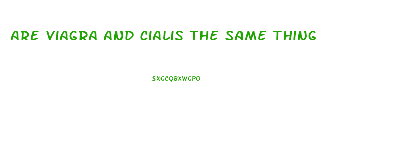 Are Viagra And Cialis The Same Thing