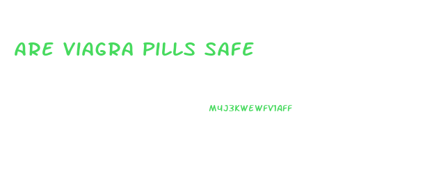 Are Viagra Pills Safe