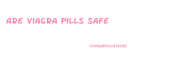 Are Viagra Pills Safe