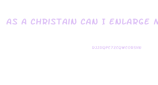 As A Christain Can I Enlarge My Penis