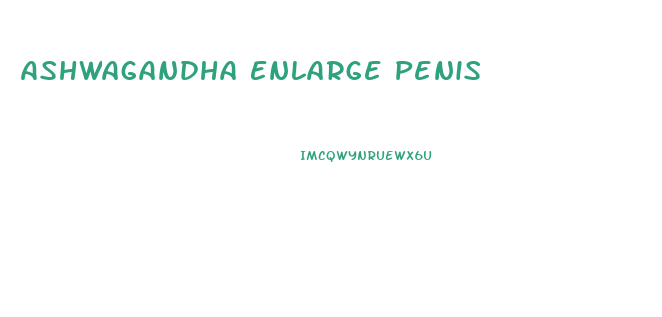 Ashwagandha Enlarge Penis