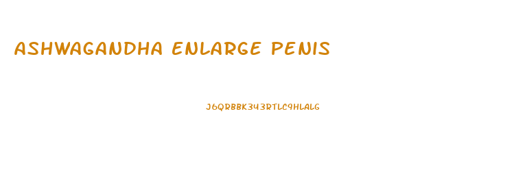 Ashwagandha Enlarge Penis