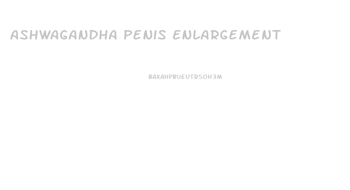 Ashwagandha Penis Enlargement