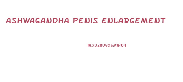 Ashwagandha Penis Enlargement
