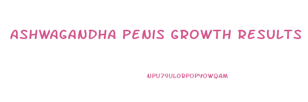 Ashwagandha Penis Growth Results