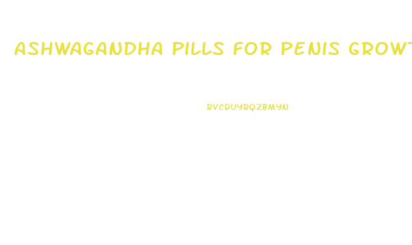 Ashwagandha Pills For Penis Growth