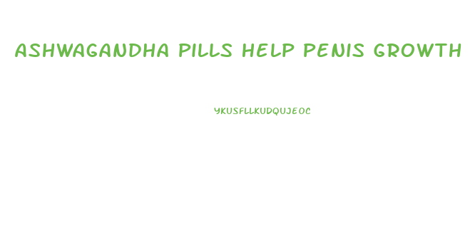 Ashwagandha Pills Help Penis Growth