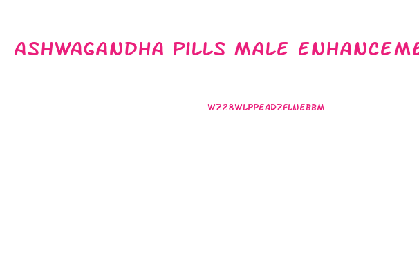 Ashwagandha Pills Male Enhancement